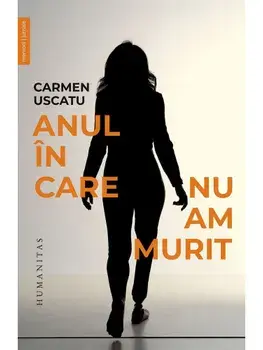 Anul in care nu am murit/Carmen Uscatu