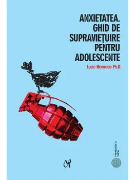 Anxietatea. Ghid de supravietuire pentru adolescente/Lucie Hemmen