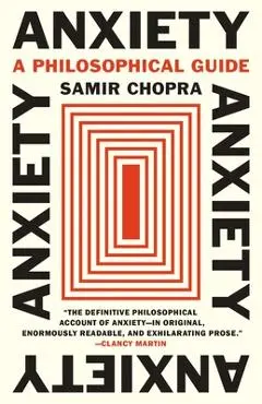 Anxiety: A Philosophical Guide - Samir Chopra