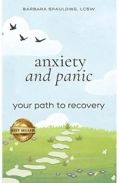 Anxiety and Panic: Your Path to Recovery - Barbara Spaulding