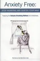 Anxiety Free. Stop Worrying and Quieten Your Mind - The Only Way to Oxygenate Your Brain and Stop Excessive and Useless Thoughts Featuring the Buteyko Breathing Method and Mindfulness, Paperback/Patrick McKeown