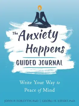 Anxiety Happens Journal. Mindfulness & Acceptance Skills to End Worry & Find Calm, Paperback/John P. Forsyth