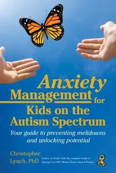 Anxiety Management for Kids on the Autism Spectrum: Your Guide to Preventing Meltdowns and Unlocking Potential, Paperback/Christopher Lynch