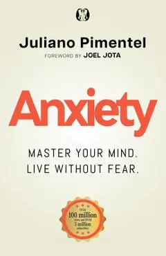 Anxiety: Master Your Mind. Live Without Fear - Juliano Pimentel