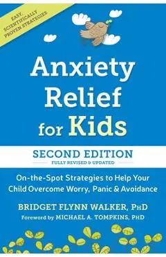 Anxiety Relief for Kids: On-The-Spot Strategies to Help Your Child Overcome Worry, Panic, and Avoidance - Bridget Flynn Walker