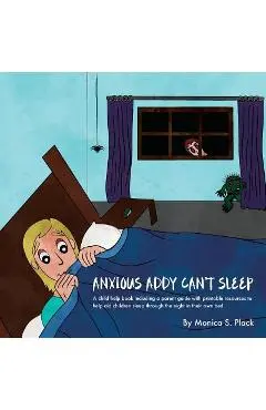 Anxious Addy Cant Sleep: A child help book including a parent guide with printable resources to help aid children sleep through the night in th - Bailey E. Plack