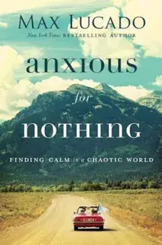 Anxious for Nothing: Finding Calm in a Chaotic World, Hardcover/Max Lucado