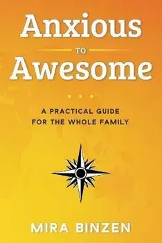 Anxious to Awesome: A Practical Guide for the Whole Family, Paperback/Mira Binzen