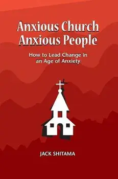 Anxous Church, Anxious People: How to Lead Change in an Age of Anxiety, Hardcover/Shitama Jack