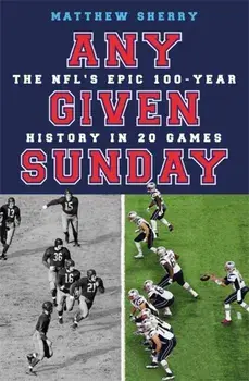 Any Given Sunday. The NFL's Epic 100-Year History in 20 Games, Paperback/Matthew Sherry