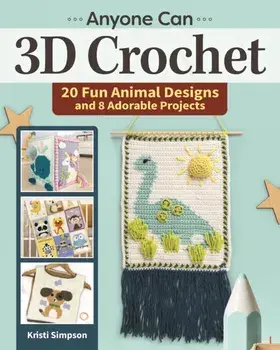 Anyone Can 3D Crochet. 20 Fun Animal Designs and 8 Adorable Projects, Paperback/***