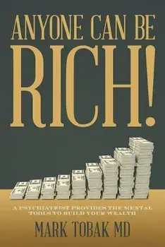 Anyone Can Be Rich!: A Psychiatrist Provides the Mental Tools to Build Your Wealth, Paperback/Mark Tobak MD