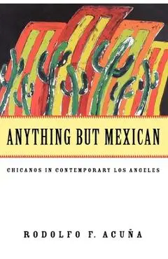 Anything But Mexican - Rodolfo F. Acuna