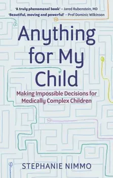 Anything for My Child. Making Impossible Decisions for Medically Complex Children, Paperback/Stephanie Nimmo