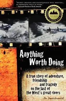 Anything Worth Doing: A True Story of Adventure, Friendship and Tragedy on the Last of the West's Great Rivers, Paperback/Jo Deurbrouck