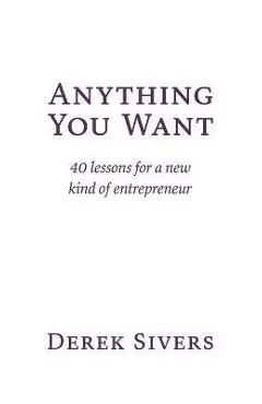 Anything You Want: 40 lessons for a new kind of entrepreneur - Derek Sivers