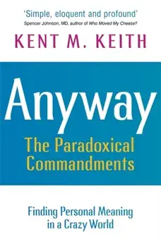 Anyway. Finding Personal Meaning in a Crazy World, Paperback/Kent M Keith