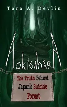 Aokigahara: The Truth Behind Japan's Suicide Forest, Paperback/Tara a. Devlin