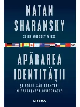 Apararea identitatii si rolul sau esential in protejarea democratiei/Natan Sharansky, Shira Wolosky Weiss