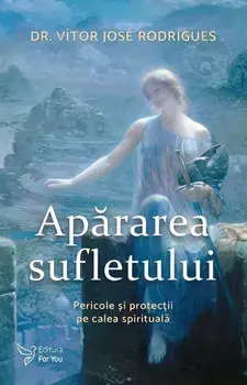 Apararea sufletului. Pericole si protectii pe calea spirituala/Vitor Jose Rodrigues