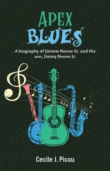 Apex Blues. A Biography of Jimmie Noone Sr. and His Son, Jimmy Noone Jr., Paperback/Cecile J Picou