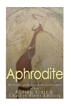 Aphrodite: The Origins and History of the Greek Goddess of Love, Paperback/Charles River Editors
