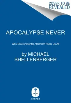 Apocalypse Never. Why Environmental Alarmism Hurts Us All, Hardback/Michael Shellenberger
