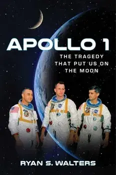 Apollo 1: The Tragedy That Put Us on the Moon, Hardcover/Ryan S. Walters