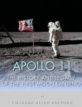 Apollo 11: The History and Legacy of the First Moon Landing, Paperback/Charles River Editors