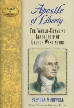 Apostle of Liberty: The World-Changing Leadership of George Washington, Hardcover/Stephen McDowell