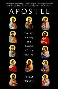 Apostle: Travels Among the Tombs of the Twelve - Tom Bissell