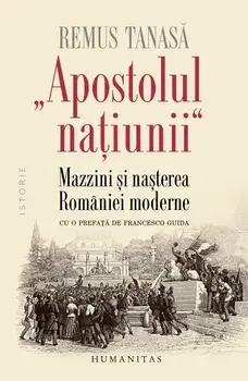 "Apostolul natiunii". Mazzini si nasterea Romaniei moderne/Remus Tanasa