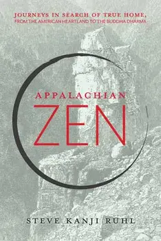 Appalachian Zen: Journeys in Search of True Home, from the American Heartland to the Buddha Dharma, Paperback/Steve Kanji Ruhl