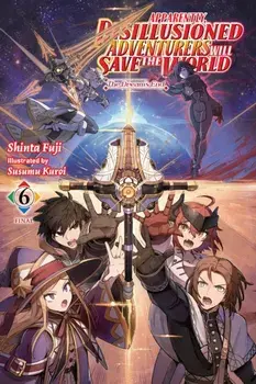 Apparently, Disillusioned Adventurers Will Save the World, Vol. 6 (light novel), Paperback/Susumu Kuroi