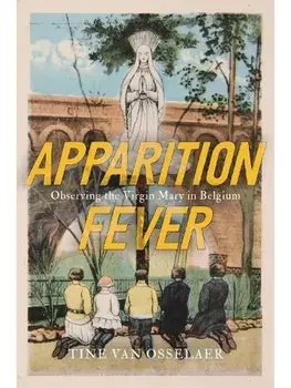 Apparition Fever. Observing the Virgin Mary in Belgium, Paperback/Tine Van Osselaer