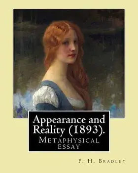 Appearance and Reality (1893). By: F. H. Bradley: Appearance and reality: a metaphysical essay/F. H. Bradley