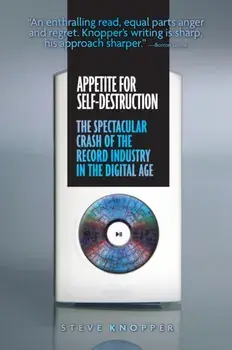 Appetite for Self-Destruction: The Spectacular Crash of the Record Industry in the Digital Age, Paperback/Steve Knopper
