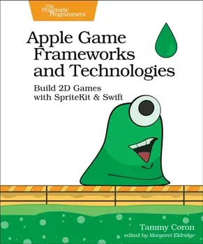 Apple Game Frameworks and Technologies. Build 2D Games with SpriteKit & Swift, Paperback/Tammy Coron