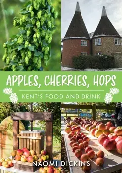 Apples, Cherries, Hops. Kent's Food and Drink, Paperback/***
