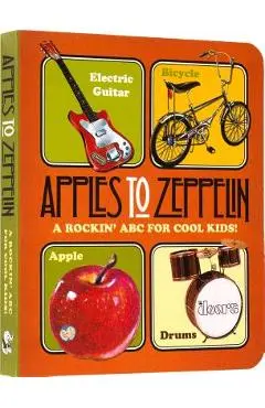 Apples to Zeppelin: A Rockin' ABC for Cool Kids! - Benjamin Darling