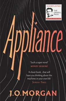Appliance. Shortlisted for the Orwell Prize for Political Fiction 2022, Paperback/J. O. Morgan