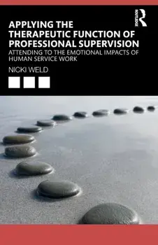 Applying the Therapeutic Function of Professional Supervision. Attending to the Emotional Impacts of Human Service Work, Paperback/Nicki Weld