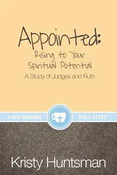 Appointed: Rising to Your Spiritual Potential: A Study of Judges and Ruth, Paperback/Kristy Huntsman