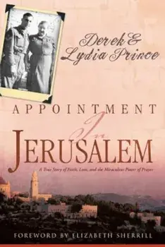 Appointment in Jerusalem: A True Story of Faith, Love, and the Miraculous Power of Prayer, Paperback/Derek Prince