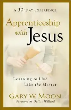 Apprenticeship with Jesus: Learning to Live Like the Master, Paperback/Gary W. Moon
