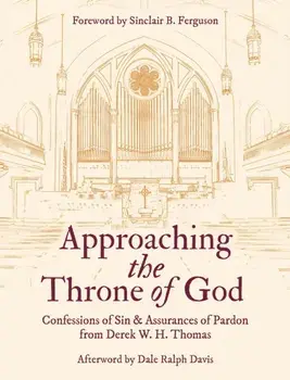 Approaching the Throne of God. Confessions of Sin & Assurances of Pardon, Paperback/Derek W. H. Thomas