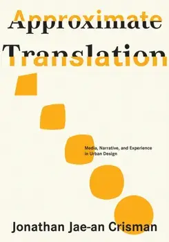 Approximate Translation. Media, Narrative, and Experience in Urban Design, Paperback/Jonathan Jae-an Crisman