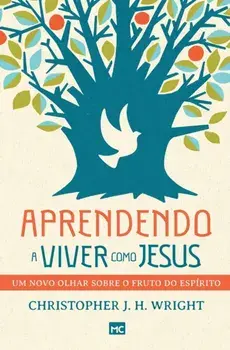 Aprendendo a viver como Jesus: Um novo olhar sobre o fruto do Espírito, Paperback/Christopher J. H. Wright