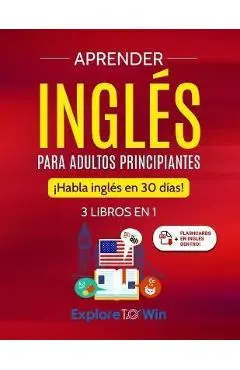 Aprender inglés para adultos principiantes: 3 libros en 1: ¡Habla inglés en 30 días! - Explore Towin