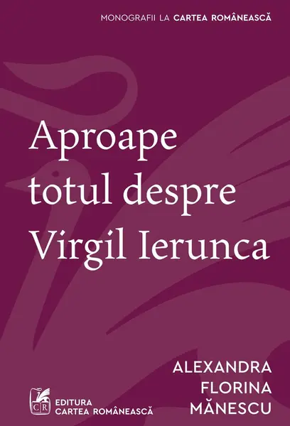Aproape totul despre Virgil Ierunca - Alexandra Florina Mănescu